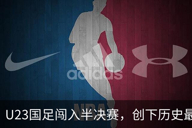 U23国足闯入半决赛，创下历史最佳战绩，复仇击败泰国